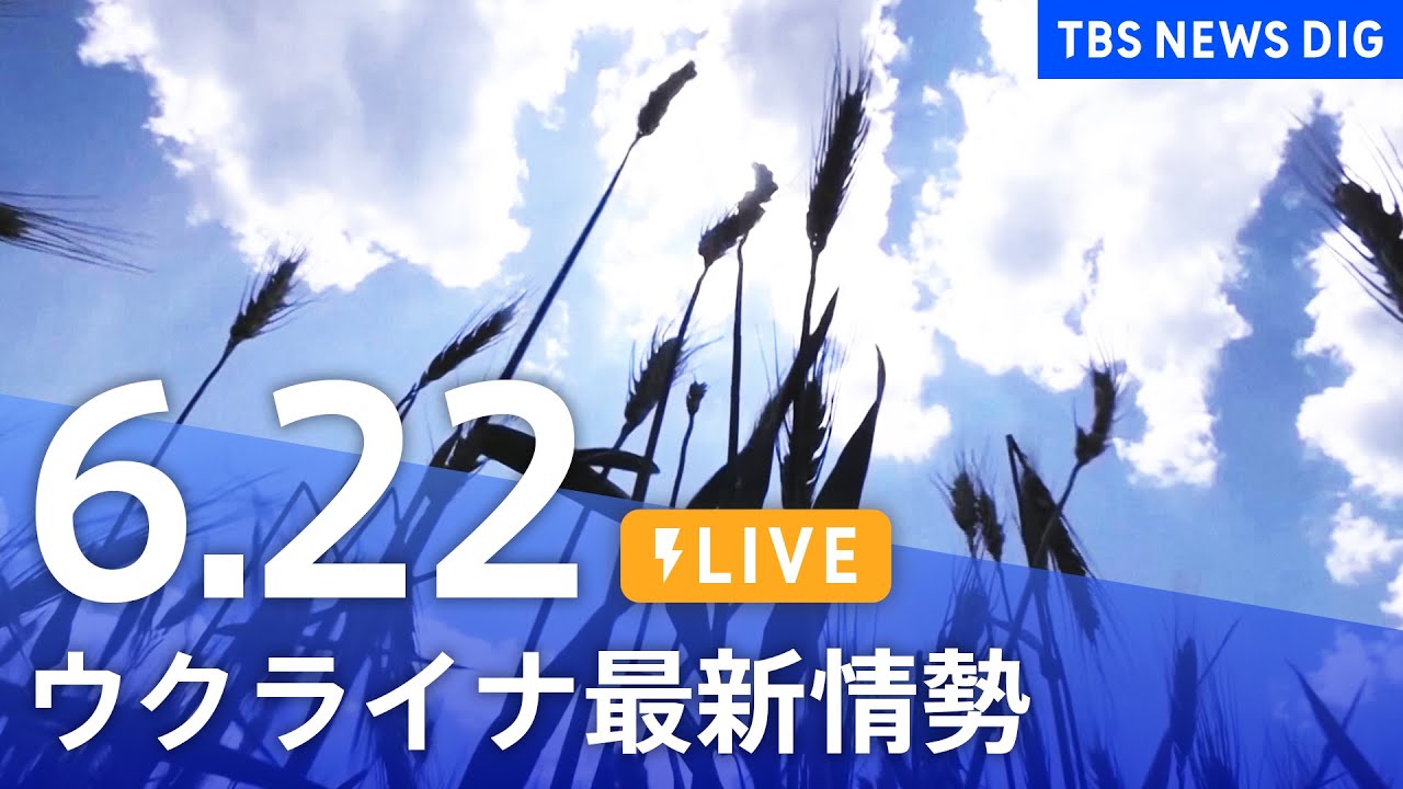 【LIVE】ウクライナ情勢 最新情報など ニュースまとめ | TBS NEWS DIG（6月22日）