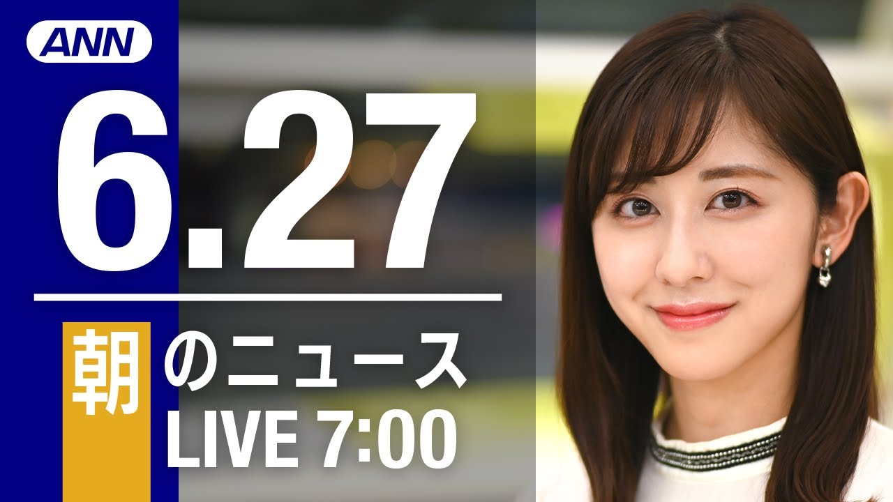 【LIVE】朝ニュース～ウクライナ/新型コロナ最新情報とニュースまとめ(2022年6月27日)