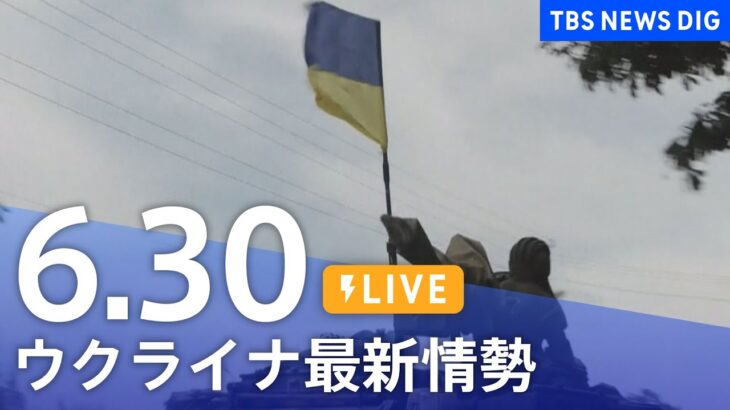 【LIVE】ウクライナ情勢 最新情報など ニュースまとめ | TBS NEWS DIG（6月30日）