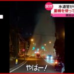 【今日の1日】水道管が破裂し水柱 重機を使って止めようと…