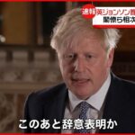 【イギリス】ジョンソン首相が辞意固める 政権運営困難と判断か