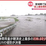 【観測史上最多雨量】宮城県で記録的な大雨…堤防決壊も