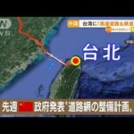 中国－台湾結ぶ「高速鉄道＆道路」計画…圧力強化か(2022年7月20日)