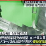 【塩野義コロナ飲み薬】継続審議に「最終段階の臨床試験結果が出るまで使えない」