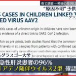 【原因不明の子どもの”急性肝炎”】アデノウイルスと関連するウイルスが関係か