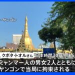 【速報】ミャンマー・ヤンゴンで日本人男性が当局に拘束か、抗議デモの近くにいたとの情報も｜TBS NEWS DIG