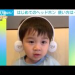 はじめてのヘッドフォン…使い方は?　3歳の男の子が興味深々(2022年7月26日)