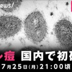 【LIVE】「サル痘」感染者 日本国内で初確認 厚生労働省が会見｜7月25日(月) 21:00〜