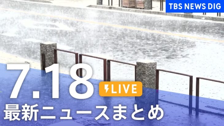 【LIVE】最新ニュースまとめ | TBS NEWS DIG（7月18日）