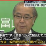 【富山県知事】“統一教会”の教団会長と面会 2020年の知事選にあたり