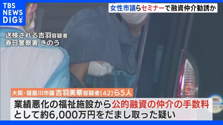 寝屋川市議・吉羽美華容疑者らのグループ 経営者対象のセミナーで本来必要ない融資仲介持ちかけか｜TBS NEWS DIG