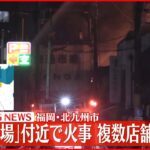 【速報】福岡･北九州市「旦過市場」付近で火事 複数店舗に延焼