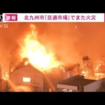 【速報】「天ぷら油から火が出た」北九州 旦過市場でまた火災　4月にも42店舗焼く火災(2022年8月10日)