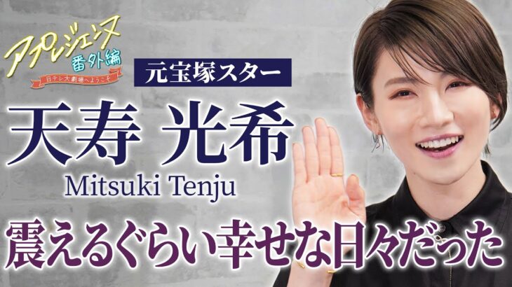 【天寿光希】「震えるぐらい幸せな日々だった」〜退団1か月、あふれる宝塚への思いとこれから（『アプレジェンヌ』番外編）