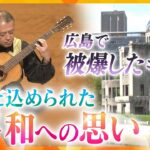 広島で77年前に被爆した「被爆ギター」　当たり前に音楽を楽しめる平和を願って…戦争と原爆を乗り越え、響かせる音色とは