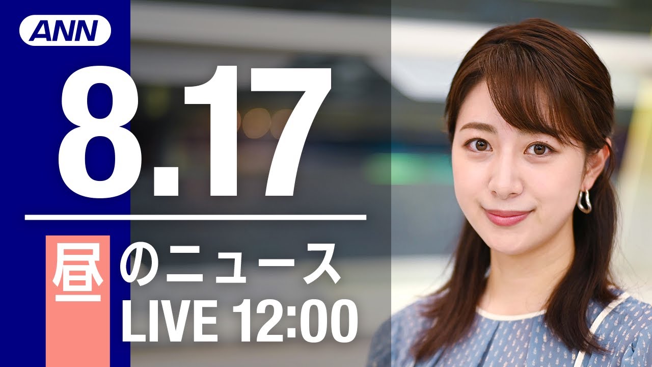 【LIVE】昼ニュース~新型コロナ/ウクライナ最新情報とニュースまとめ(2022年8月17日) ANN/テレ朝