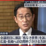 【岸田首相】NPT核拡散防止条約の再検討会議のためアメリカへ出発