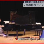 【修復】東日本大震災、熊本豪雨で“被災”…「奇跡のピアノ」と「希望のピアノ」初の共演を果たす