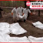 【ウクライナ】イジュームの埋葬遺体　“拷問の痕跡”も…戦争犯罪で捜査