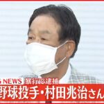 【速報】元プロ野球投手・村田兆治さん釈放　女性検査員“暴行”で逮捕