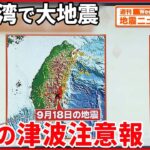 【解説】台湾の地震で津波注意報もー地震の多い台湾 日本との共通点とは？『週刊地震ニュース』