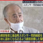 【東京オリ・パラ汚職】「KADOKAWA」会長 スポンサー契約締結早めるよう依頼か 会長は容疑否認