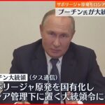 【プーチン大統領】ザポリージャ原発をロシア管理下に置く大統領令に署名