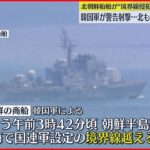 【北朝鮮船舶が”境界線侵犯”】韓国軍が警告射撃 北朝鮮もロケット砲