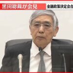 【黒田総裁が会見】日銀 大規模な金融緩和策の継続決定