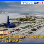 「サハリン1」日本の権益維持　ロシア政府が承認　日本政府や大手商社などが出資｜TBS NEWS DIG