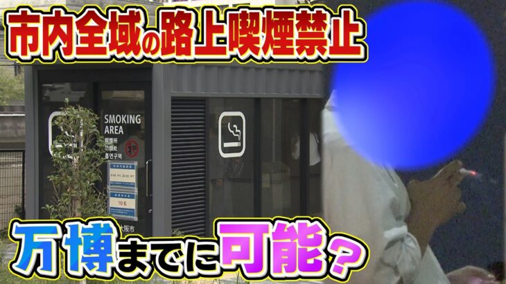 「1400万円の喫煙所」あっても外で吸う人が…2025年万博で『大阪市内全域の路上喫煙禁止』は可能？東京・千代田区の経験から見えるハードル（2022年11月9日）
