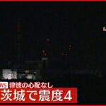 【速報】東海第二原発「異常は確認されず」 福島や茨城で震度4地震