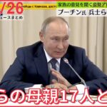 【ニュースライブ】プーチン大統領、兵士らの母親と面会 / 2つの学校で銃乱射/ 皇居･乾通り3年ぶり“一般公開”始まる 　などーー 最新ニュースまとめ