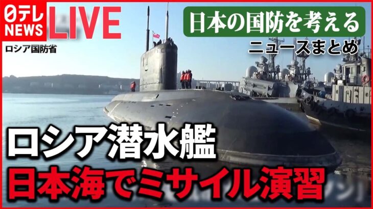 【ライブ】『日本の国防を考え』 日本海で核弾頭搭載可能な巡航ミサイル「カリブル」発射演習　ロシア/自衛隊の“静かなる危機” など （日テレNEWSLIVE）