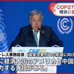 【COP27】 グテーレス国連事務総長が演説で“危機感”