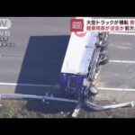 大型トラック横転…男性死亡　軽乗用車が逆走か　茨城(2022年12月7日)