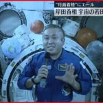 【国際宇宙ステーション】岸田総理、宇宙の若田飛行士とビデオ通話 “月面着陸”にもエール