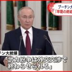 【プーチン大統領】「早期の終結を望んでいる」などと主張