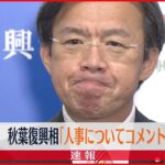 【速報】秋葉復興相 閣議後会見で「人事についてコメントできない」 27日辞表提出へ