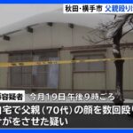 70代父親の顔を殴った疑いで52歳息子を逮捕　父親は自宅で死亡　秋田・横手市｜TBS NEWS DIG