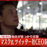 【速報】イーロン・マスク氏、ツイッターCEO「辞任するつもりだ」　後任が見つかり次第