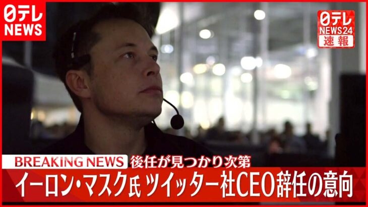 【速報】イーロン・マスク氏、ツイッターCEO「辞任するつもりだ」　後任が見つかり次第