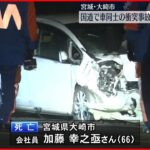 【事故】国道で車同士が衝突…男性死亡　どちらかがセンターライン越えたか　宮城・大崎市
