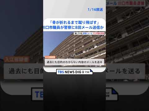 「骨が折れるまで蹴り飛ばす」「なんなら殺してやるよ」川口市職員が警察に8回メール送信か　威力業務妨害の疑いで逮捕| TBS NEWS DIG #shorts