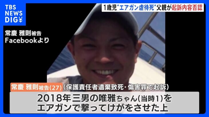 検察「衰弱した被害者に“エアガン”撃ちこんだ」　1歳男児死亡　父親、初公判で“無罪主張”｜TBS NEWS DIG