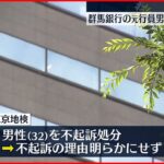 【不起訴処分】群馬銀行の元行員男性 東京地検