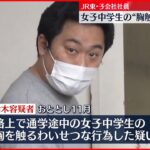 【逮捕】JR東・子会社社員の男 女子中学生の“胸触った”か…「悪い気持ちが勝ってしまった」