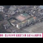 【速報】中学校の給食室で火事　1人けが　生徒14人が体調不良訴える　静岡・富士市(2023年2月3日)