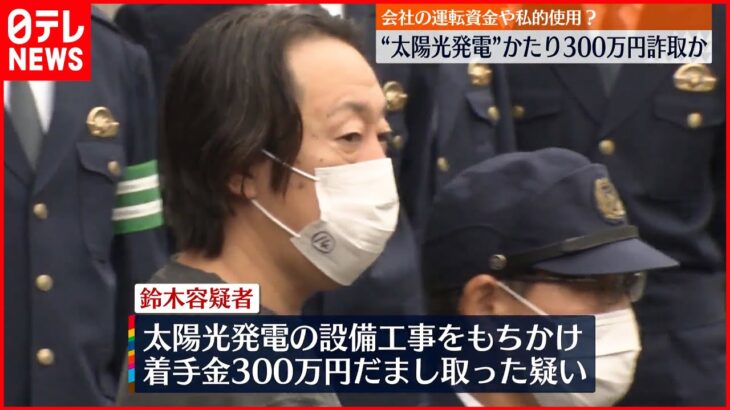 【元取締役の男を逮捕】“太陽光発電”かたり300万円詐取か…設備工事名目で