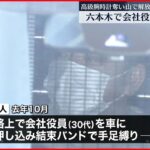 【男4人逮捕】六本木路上で会社役員を車に押し込み・監禁か